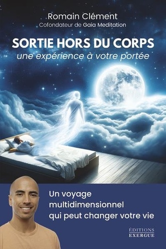 Sortie hors du corps, une expérience à votre portée. Un voyage multidimensionnel qui peut changer votre vie