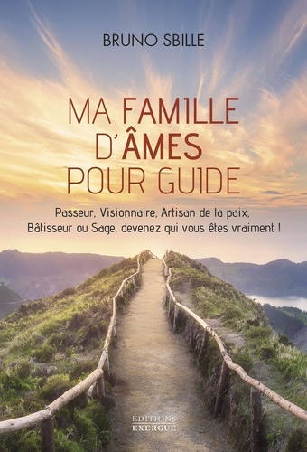 Ma famille d'âmes pour guide. Passeur, Visionnaire, Artisan de la paix, Bâtisseur ou Sage, devenez qui vous êtes vraiment !