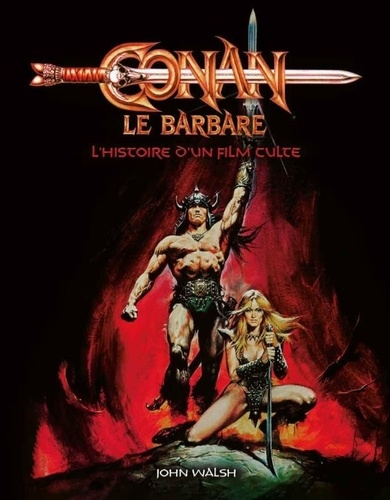 Conan le barbare. L'histoire d'un film culte