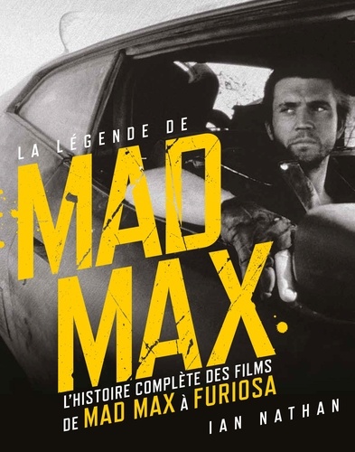 La légende de Mad Max. L'histoire complète des films, de Mad Max à Furiosa