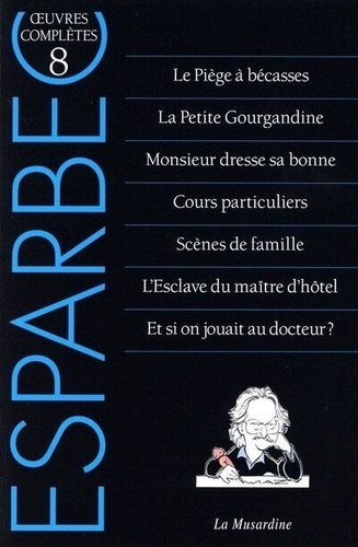 Oeuvres complètes d'Esparbec. Tome 8, Le piège à bécasses ; La Petite Gourgandine ; Monsieur dresse sa bonne ; Cours particuliers ; Scènes de famille ; L'Esclave du maître d'hôtel ; Et si on jouait au docteur ?