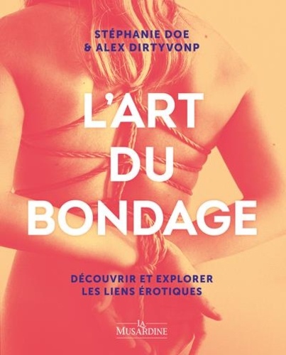 L'art du bondage. Découvrir et explorer les liens érotiques