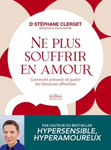 Ne plus souffrir en amour. Comment prévenir et guérir les blessures affectives