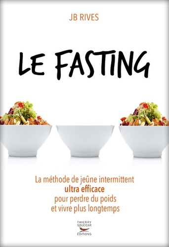 Le fasting. La méthode de jeûne intermittent ultra efficace pour perdre du poids et vivre plus longtemps