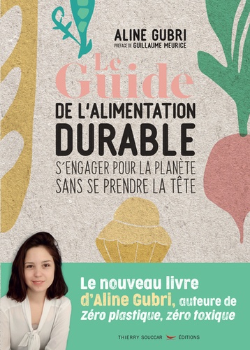 Le guide de l'alimentation durable. S'engager pour la planète sans se prendre la tête