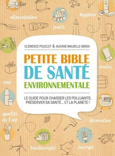 Petite bible de santé environnementale. Le guide pour chasser les polluants, préserver sa santé... et la planète !