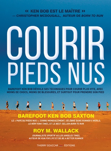 Courir pieds nus. Barefoot Ken Bob, le pape de la course pieds nus dévoile ses techniques pour courir plus vite, avec moins de traumatismes, de blessures, et plus de plaisir