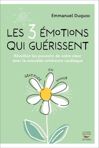 Les 3 émotions qui guérissent. Réveillez les pouvoirs de votre coeur avec la nouvelle cohérence cardiaque