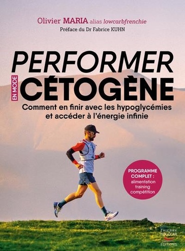 Performer en mode cétogène. Comment en finir avec les hypoglycémies et accéder à l'énergie infinie