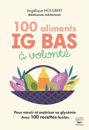 100 aliments IG bas à volonté. 2e édition