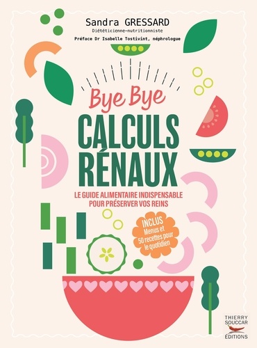 Bye Bye calculs rénaux. Le guide alimentaire indispensable pour préserver vos reins