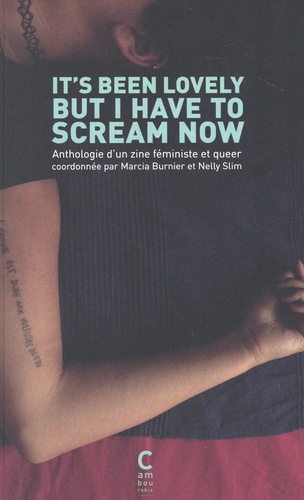 It's Been Lovely But I Have to Scream Now. Anthologie d'un zine féministe et queer