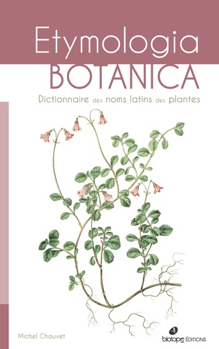 Etymologia botanica. Dictionnaire des noms scientifiques