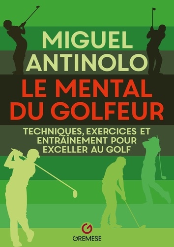 Le mental du golfeur. Techniques, exercices et entraînement pour exceller au golf