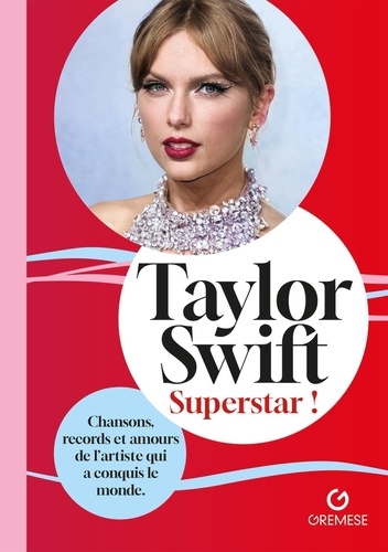 Taylor Swift. Superstar ! Chansons, records et amours de l'artiste qui a conquis le monde