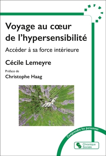 Voyage au coeur de l'hypersensibilté. Accéder à sa force intérieure