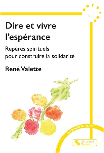 Dire et vivre l'espérance. Repères spitituels pour construire la solidarité