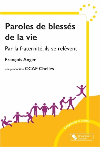 Paroles de blessés de la vie. Par la fraternité, ils se relèvent