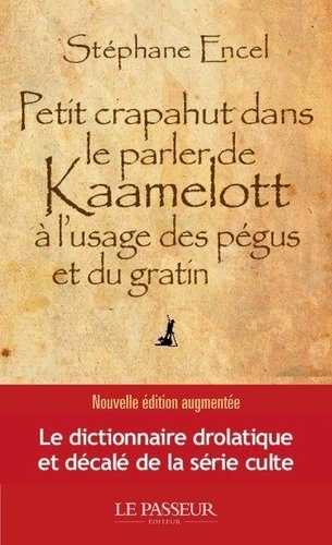 Petit crapahut dans le parler de Kaamelott à l'usage des pégus et du gratin. Edition revue et augmentée