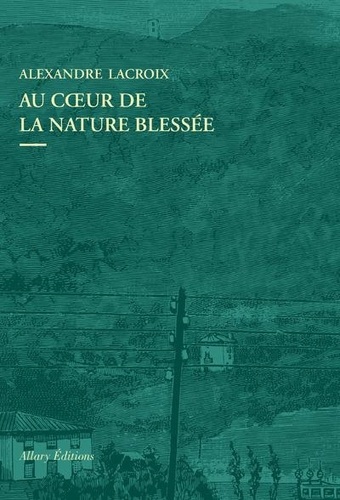 Au coeur de la nature blessée. Apprendre à voir les paysages du XXIe siècle