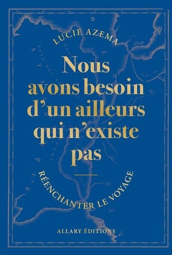 Nous avons besoin d'un ailleurs qui n'existe pas. Réenchanter le voyage