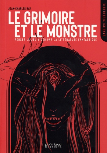 Le Grimoire et le Monstre. Penser le jeu vidéo par la littérature fantastique