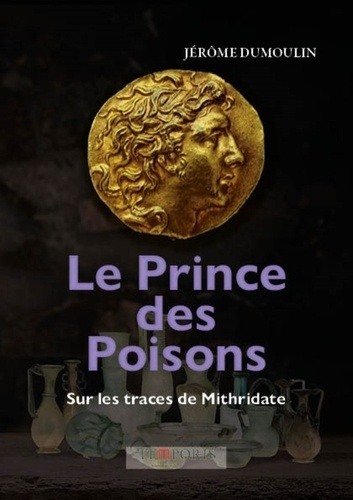 Le Prince des Poisons, sur les traces de Mithridate. Mthridate Eupator (135/63 av. J.C)