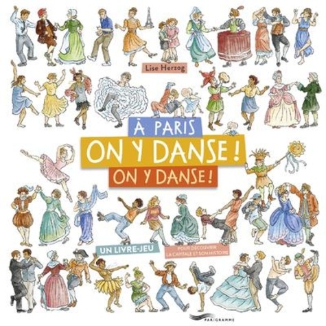 A Paris, on y danse, on y danse ! Un livre jeu pour découvrir l'histoire de la capitale