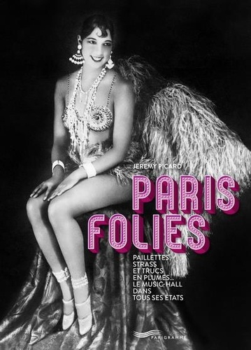 Paris folies. Paillettes, strass et trucs en plumes, le music-hall dans tous ses états