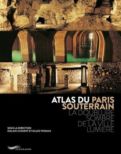 Atlas du Paris souterrain. La doublure sombre de la ville Lumière