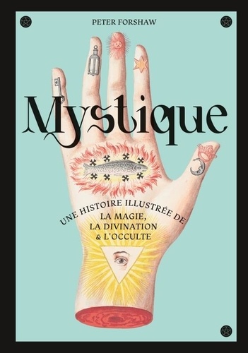 Mystique. Une histoire illustrée de la magie, de la divination et de l'occulte