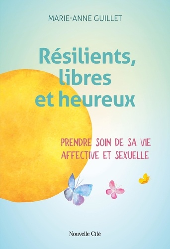 Résilients, libres et heureux. Prendre soin de sa vie affective et sexuelle