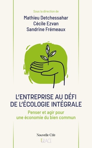 L'entreprise au défi de l'écologie intégrale. Penser et agir pour une économie du bien commun