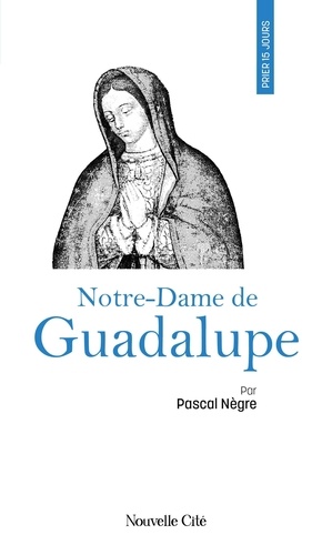 Prier 15 jours avec Notre-Dame de Guadalupe