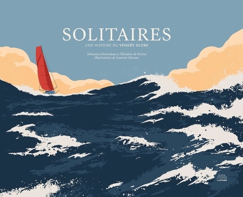 Solitaires. Une histoire du Vendée Globe