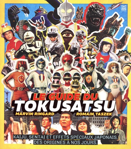 Le guide du tokusatsu. Kaijû, sentai et effets spéciaux japonais, des origines à nos jours