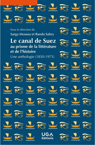 Le canal de Suez au prisme de la littérature et de l'histoire. Une anthologie (1850-1975)