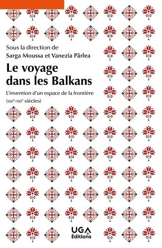 Le voyage dans les Balkans. L'invention d'un espace de la frontière (XIXe-XXIe siècles)