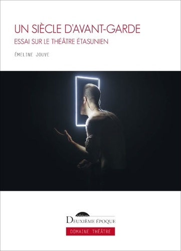 Un siècle d'avant-garde. Essai sur le théâtre étasunien