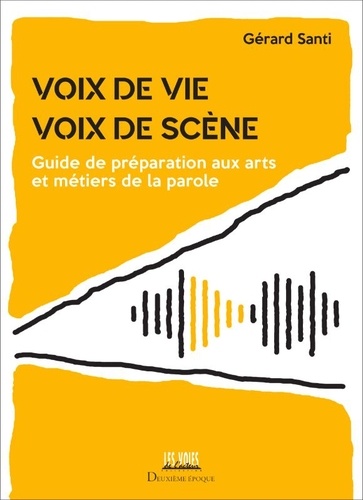 Voix de vie, voix de scène. Guide de préparation aux arts et métiers de la parole