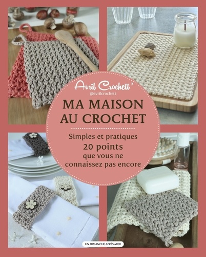 Ma maison au crochet. Simples et pratiques : 20 points que vous ne connaissez pas encore