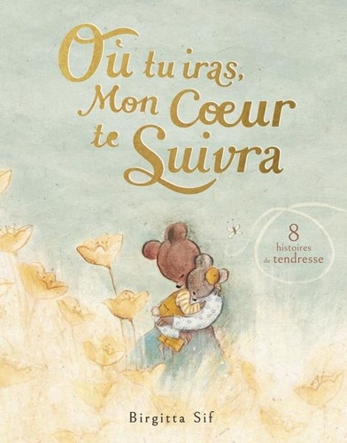 Où tu iras, mon coeur te suivra. 8 histoires de tendresse