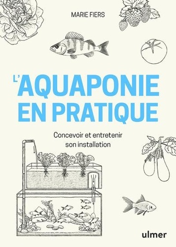 L'aquaponie en pratique. Concevoir et entretenir son installation