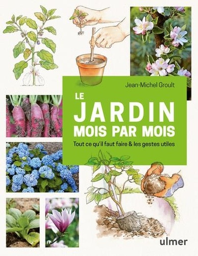 Le jardin mois par mois. Tout ce qu'il faut faire & les gestes utiles