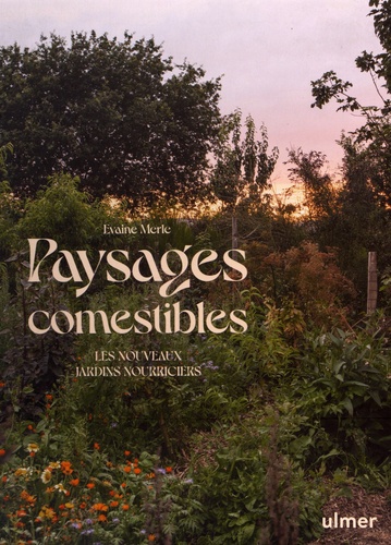 Paysages comestibles. Les nouveaux jardins nourriciers