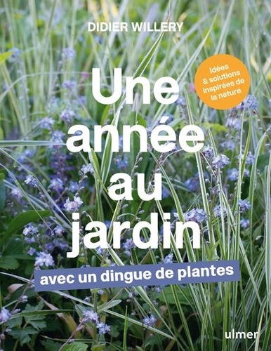 Une année au jardin avec un dingue de plantes. Idées et solutions inspirées de la nature