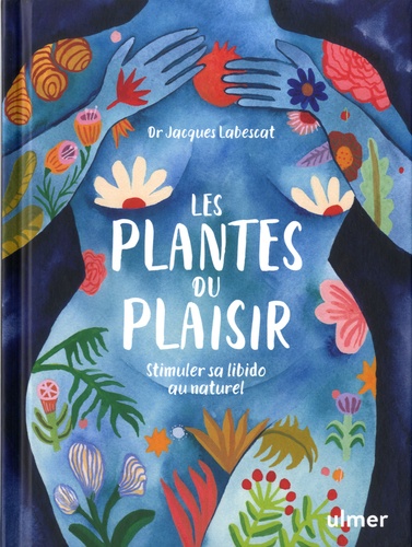 Les plantes du plaisir. Stimuler sa libido au naturel