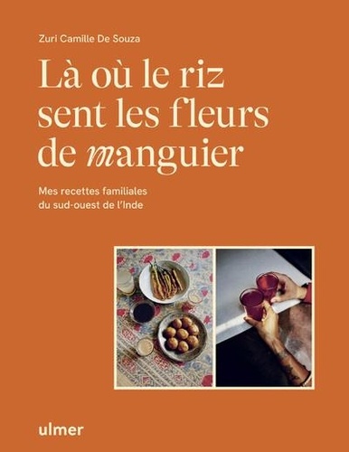 Là où le riz sent les fleurs de manguier. Mes recettes familiales du sud-ouest de l'Inde