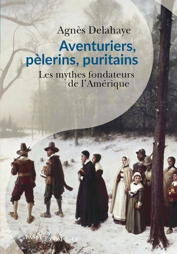 Aventuriers, pèlerins, puritains. Les mythes fondateurs de l'Amérique