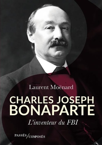 Charles-Joseph Bonaparte. L'inventeur du FBI